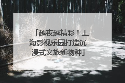 越夜越精彩！上海影视乐园打造沉浸式文旅新物种