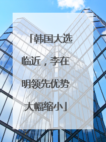 韩国大选临近，李在明领先优势大幅缩小