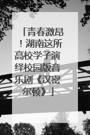 青春激昂！湖南这所高校学子演绎校园版音乐剧《汉密尔顿》