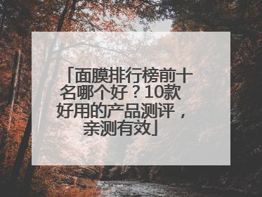 面膜排行榜前十名哪个好？10款好用的产品测评，亲测有效