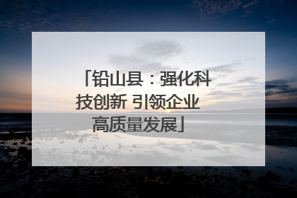 铅山县：强化科技创新 引领企业高质量发展