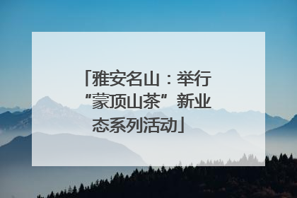 雅安名山：举行“蒙顶山茶”新业态系列活动