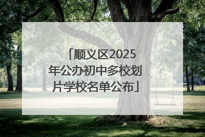 顺义区2025年公办初中多校划片学校名单公布