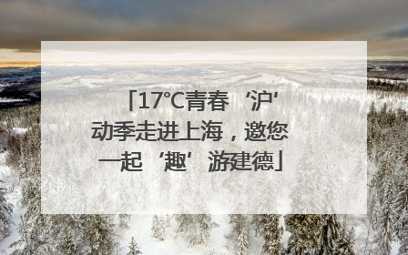 17℃青春‘沪’动季走进上海，邀您一起‘趣’游建德