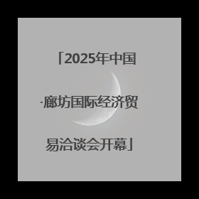 2025年中国·廊坊国际经济贸易洽谈会开幕