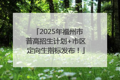 2025年福州市普高招生计划+市区定向生指标发布！