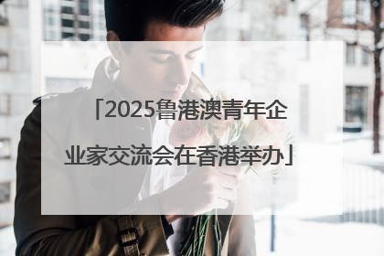 2025鲁港澳青年企业家交流会在香港举办