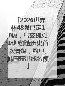2026世界杯48强已定10席，乌兹别克斯坦创造历史首次晋级，约旦、韩国获出线名额