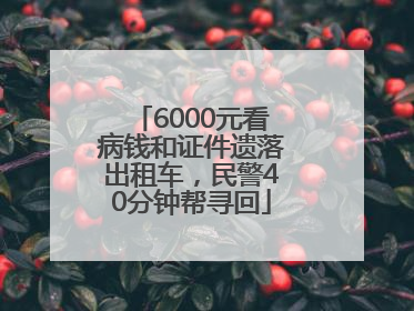 6000元看病钱和证件遗落出租车，民警40分钟帮寻回