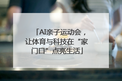 AI亲子运动会，让体育与科技在“家门口”点亮生活
