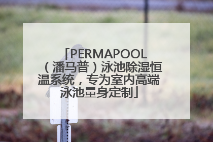 PERMAPOOL（潘马普）泳池除湿恒温系统，专为室内高端泳池量身定制