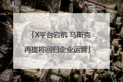 X平台宕机 马斯克再提将回归企业运营